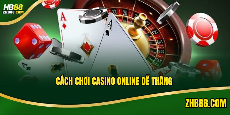 Cách Chơi Casino Online Dễ Thắng, Bất Bại Từ Chuyên Gia