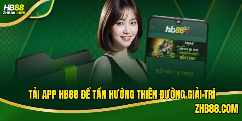 Tải App HB88 – Thiên Đường Giải Trí Số Một Châu Á